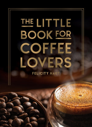 Little Book for Coffee Lovers, Recipes, Trivia and How to Brew Great Coffee