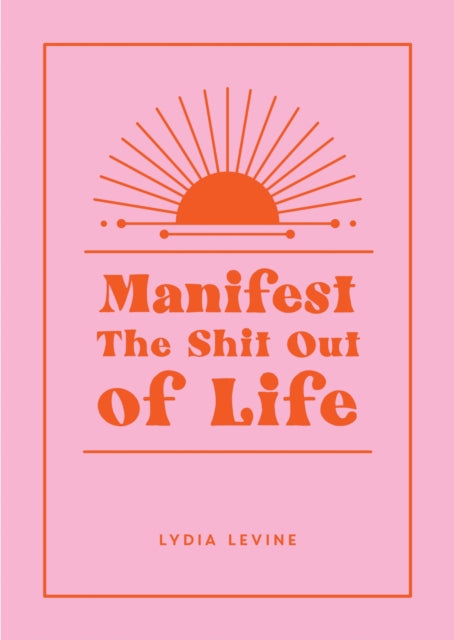 Manifest the Shit Out of Life, All the Tips, Tricks and Techniques You Need to Manifest Your Dream Life