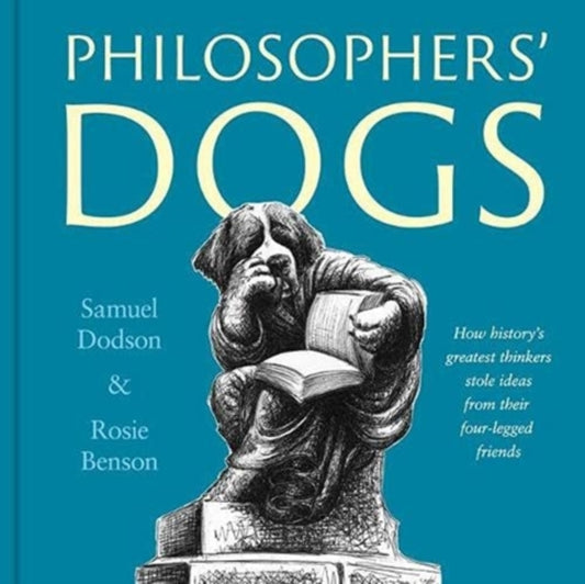 Philosophers' Dogs, How history's greatest thinkers stole ideas from their four-legged friends 9781800180666 Samuel Dodson