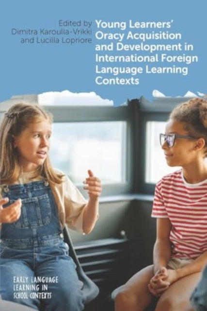 Book cover of: Young Learners' Oracy Acquisition and Development in International Foreign Language Learning Contexts. By: Dimitra Karoulla-Vrikki