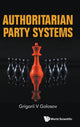 Book cover of: Authoritarian Party Systems: Party Politics In Autocratic Regimes, 1945-2019. By: Grigorii Golosov
