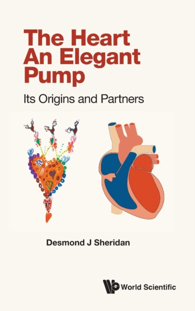 Book cover of: Heart, The - An Elegant Pump: Its Origins And Partners. By: Desmond J Sheridan