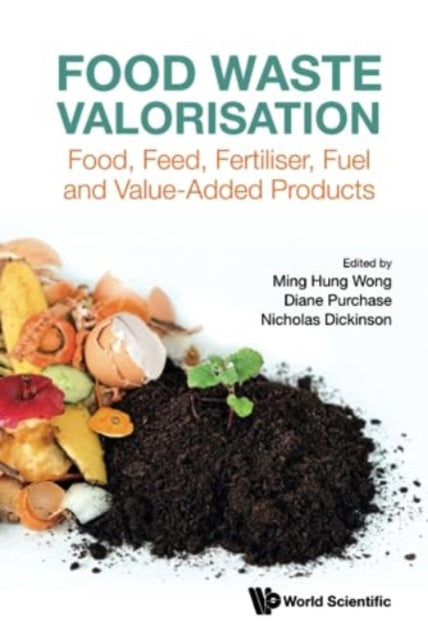 Book cover of: Food Waste Valorisation: Food, Feed, Fertiliser, Fuel And Value-added Products. By: Ming H. Wong