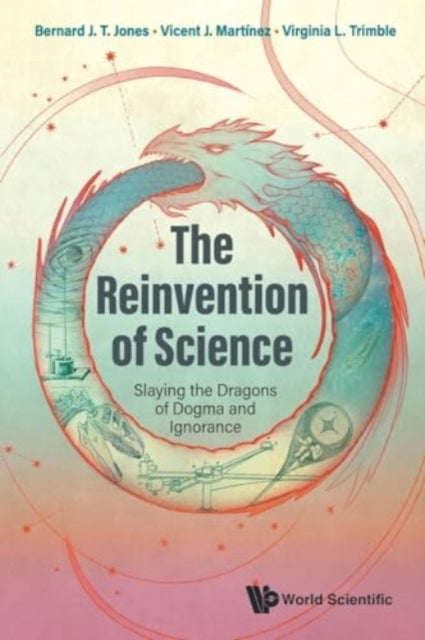 Book cover of: Reinvention Of Science, The: Slaying The Dragons Of Dogma And Ignorance. By: B. J. T. Jones