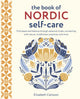 Book of Nordic Self-Care, Find Peace and Balance Through Seasonal Rituals, Connecting with Nature, Mindfulness Practices, and More 9781800652668 Elisabeth Carlsson