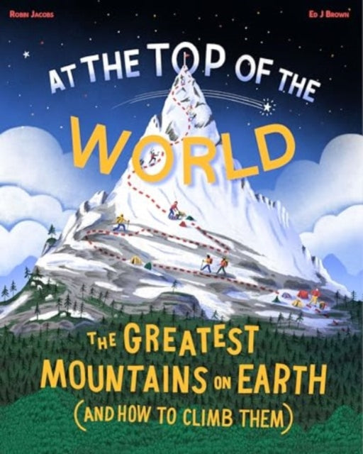 At the Top of the World, The greatest mountains on Earth (and how to climb them) 9781800660472 Robin Jacobs