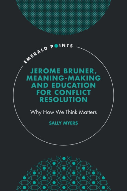 Book cover of: Jerome Bruner, Meaning-Making and Education for Conflict Resolution. By: Sally Myers