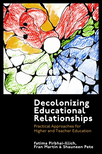 Book cover of: Decolonizing Educational Relationships. By: Fatima Pirbhai-Illich