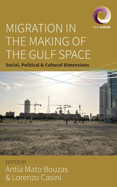 Book cover of: Migration in the Making of the Gulf Space. By: Antia Mato Bouzas