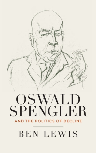 Book cover of: Oswald Spengler and the Politics of Decline. By: Ben Lewis