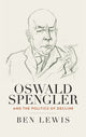 Book cover of: Oswald Spengler and the Politics of Decline. By: Ben Lewis