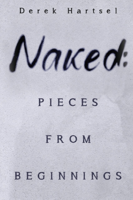 Book cover of: Naked: Pieces from Beginnings. By: Derek Hartsel