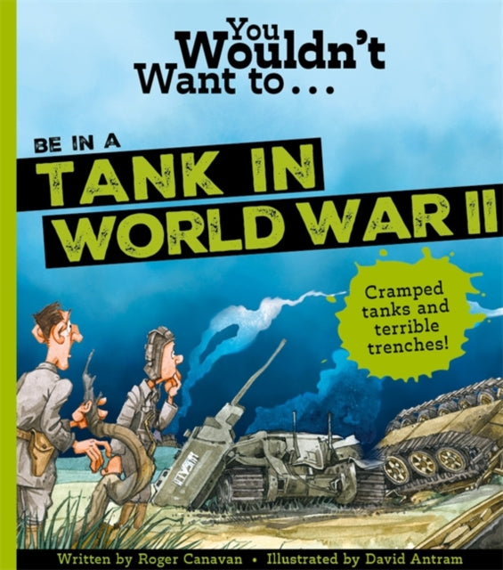 Book cover of: You Wouldn't Want To Be In A Tank In World War Two!. By: Roger Canavan