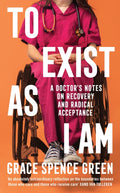 To Exist As I Am, A Doctor's Notes on Recovery and Radical Acceptance