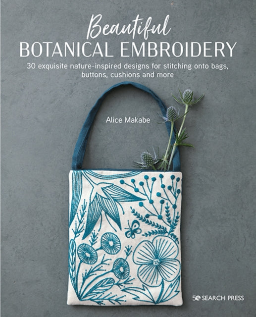 Beautiful Botanical Embroidery, 30 Exquisite Nature-Inspired Designs for Stitching onto Bags, Buttons, Cushions and More 9781800920279 A. Makabe