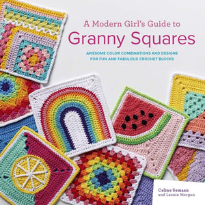 Modern Girl’s Guide to Granny Squares, Awesome Colour Combinations and Designs for Fun and Fabulous Crochet Blocks