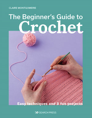 Beginner's Guide to Crochet, The, Easy techniques and 8 fun projects