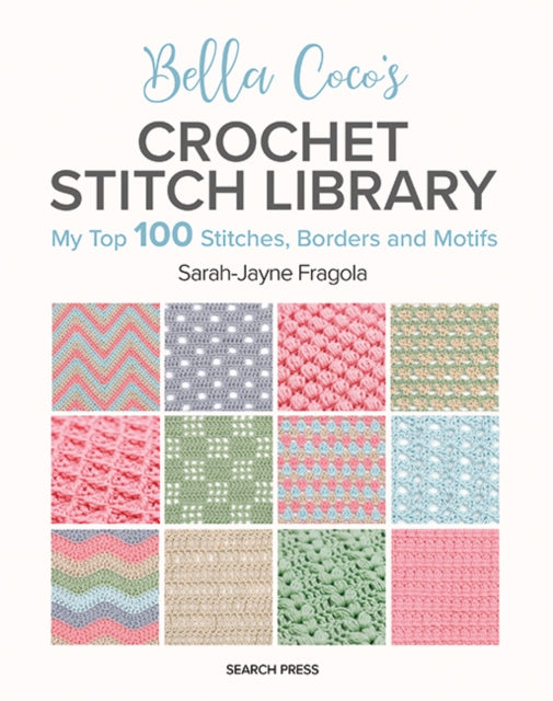 Bella Coco's Crochet Stitch Library, My Top 100 Stitches, Borders and Motifs 9781800922198 Sarah-Jayne Fragola