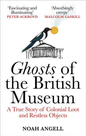 Ghosts of the British Museum, A True Story of Colonial Loot and Restless Objects