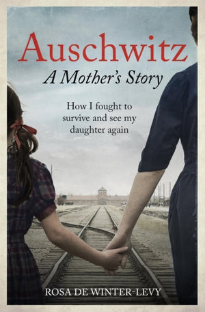 Auschwitz A Mother's Story, How I fought to survive and see my daughter again