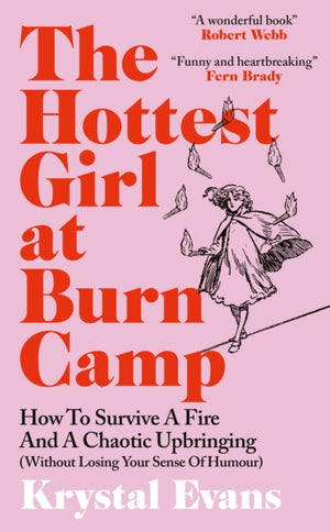 Hottest Girl at Burn Camp, How to Survive a Fire and A Chaotic Upbringing (Without Losing Your Sense of Humour)