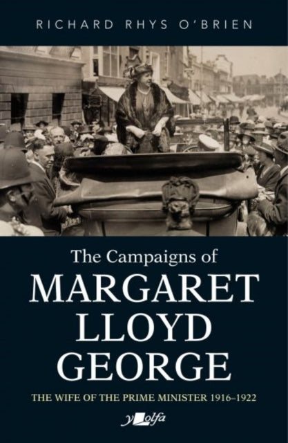 Book cover of: Campaigns of Margaret Lloyd George, The - The Wife of the Prime Minister 1916-1922. By: Richard Rhys O'Brien