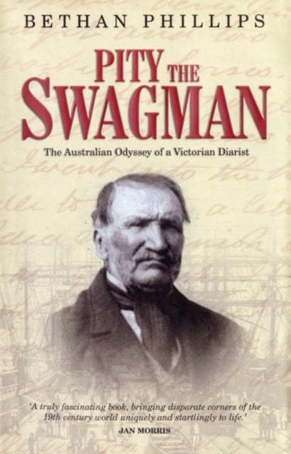 Book cover of: Pity the Swagman - The Australian Odyssey of a Victorian Diarist. By: Bethan Phillips