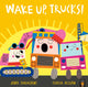 Book cover of: Wake Up, Trucks!. By: Jodie Parachini