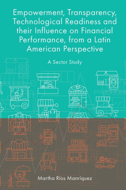Book cover of: Empowerment, Transparency, Technological Readiness and their Influence on Financial Performance, from a Latin American Perspective. By: Martha Ríos Manríquez