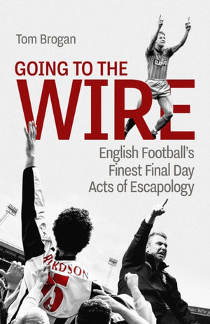 Going to the Wire, English Football's Finest Final Day Acts of Escapology