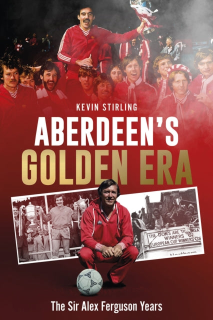 Book cover of: Aberdeen's Golden Era. By: Kevin Stirling