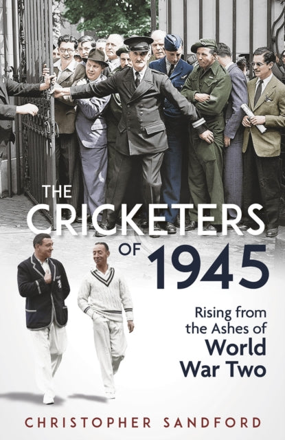 Cricketers of 1945, Rising from the Ashes of World War Two 9781801507578 Christopher Sandford