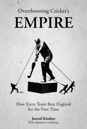 Overthrowing Cricket's Empire, How Every Team Beat England for the First Time