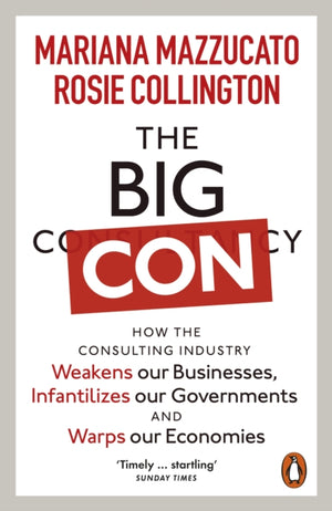 Big Con, How the Consulting Industry Weakens our Businesses, Infantilizes our Governments and Warps our Economies