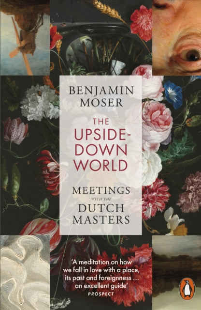 Upside-Down World, Meetings with the Dutch Masters 9781802060829 Benjamin Moser
