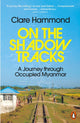 On the Shadow Tracks, A Journey through Occupied Myanmar 9781802062038 Clare Hammond