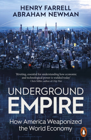 Underground Empire, How America Weaponized the World Economy