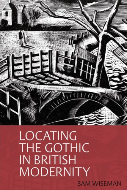 Book cover of: Locating the Gothic in British Modernity. By: Sam Wiseman