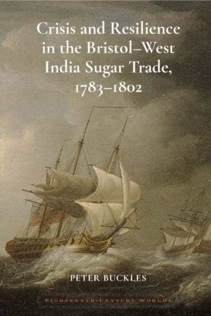 Book cover of: Crisis and Resilience in the Bristol-West India Sugar Trade, 1783-1802. By: Peter Buckles