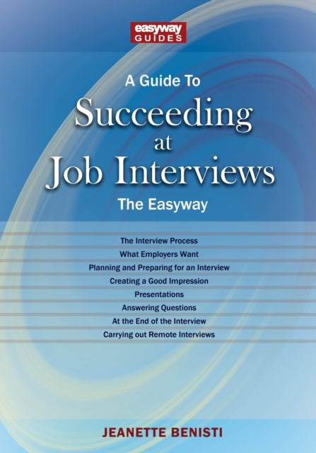 A Guide to How to Succeed at Job Interviews: New Edition 2025