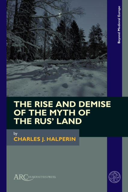 Book cover of: Rise and Demise of the Myth of the Rus’ Land. By: Charles J. Halperin