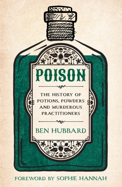 Poison, The History of Potions, Powders and Murderous Practitioners 9781802796940 Ben Hubbard
