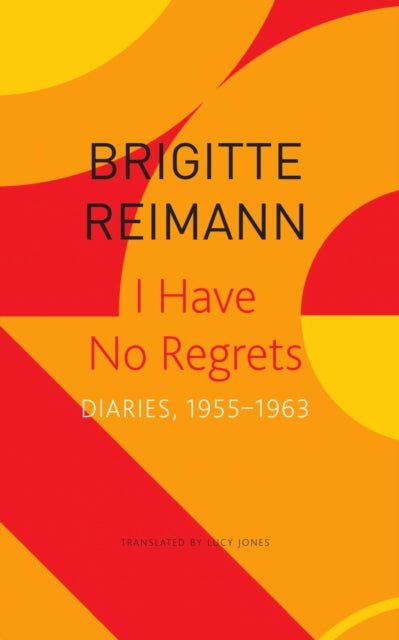 Book cover of: I Have No Regrets – Diaries, 1955–1963. By: Brigitte Reimann