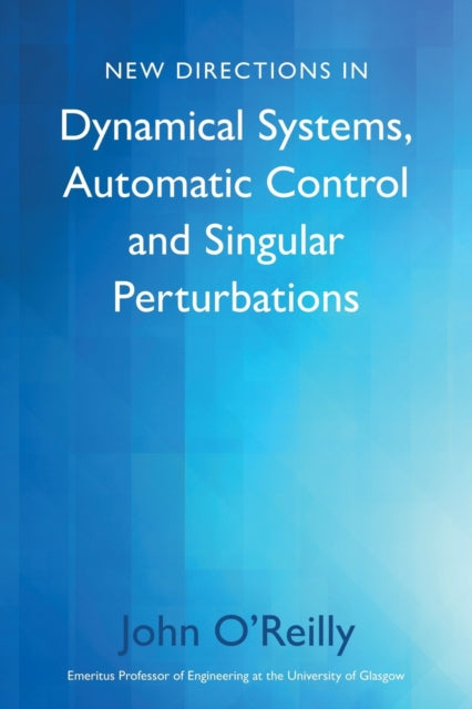 Book cover of: New Directions in Dynamical Systems, Automatic Control and Singular Perturbations. By: John O'Reilly
