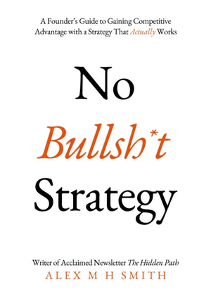 No Bullsh*t Strategy, A Founder’s Guide to Gaining Competitive Advantage with a Strategy That Actually Works