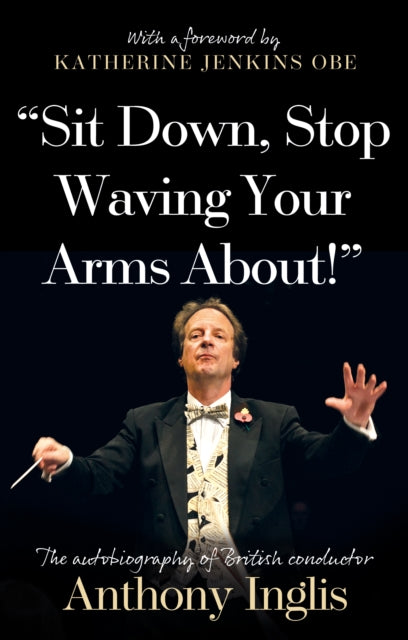 Book cover of: “Sit Down, Stop Waving Your Arms About!”. By: Anthony Inglis