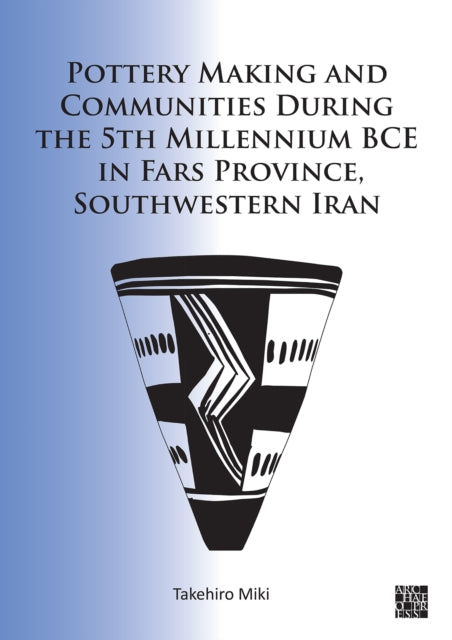 Book cover of: Pottery Making and Communities During the 5th Millennium BCE in Fars Province, Southwestern Iran. By: Takehiro Miki