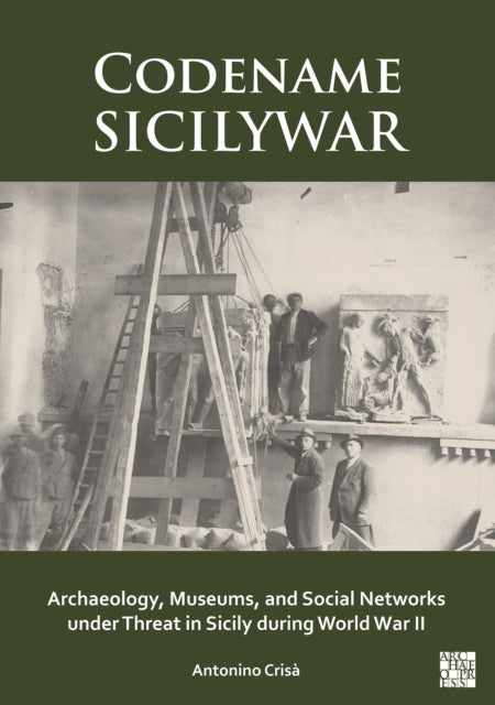 Book cover of: Codename SICILYWAR: Archaeology, Museums, and Social Networks under Threat in Sicily during World War II