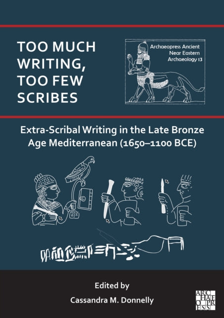Book cover of: Too Much Writing, Too Few Scribes: Extra-Scribal Writing in the Late Bronze Age Mediterranean (1650-1100 BCE)