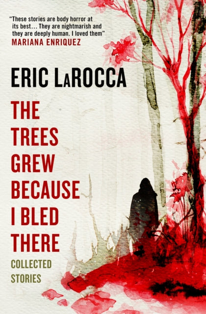 Book cover of: Trees Grew Because I Bled There: Collected Stories. By: Eric LaRocca